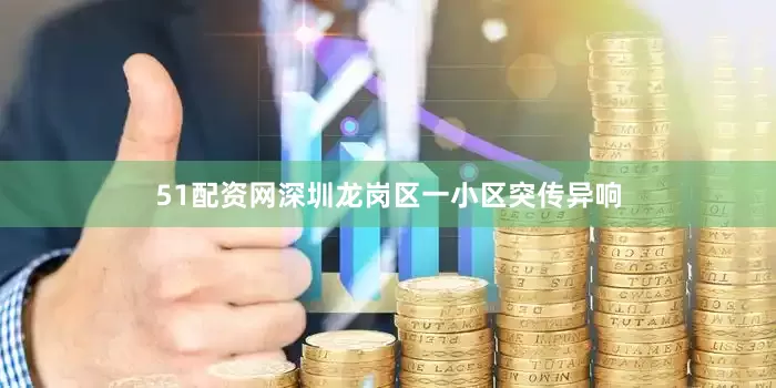 51配资网深圳龙岗区一小区突传异响