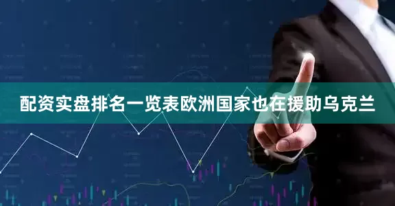 配资实盘排名一览表欧洲国家也在援助乌克兰