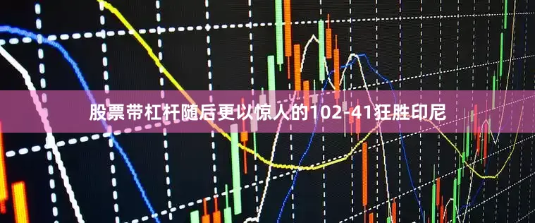 股票带杠杆随后更以惊人的102-41狂胜印尼