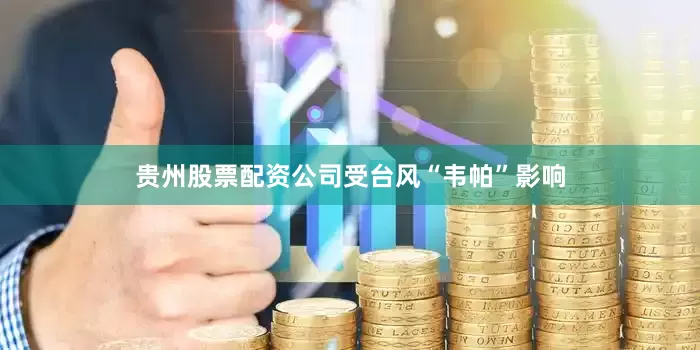 贵州股票配资公司　　受台风“韦帕”影响