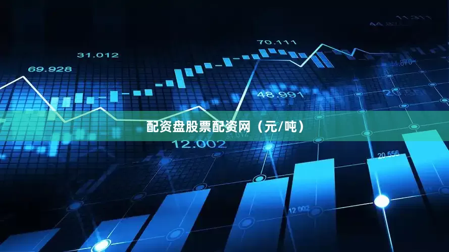 配资盘股票配资网（元/吨）