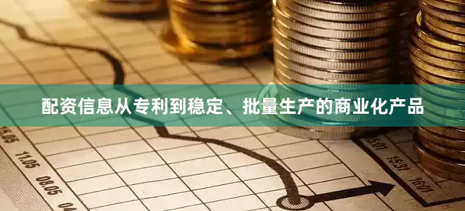 配资信息从专利到稳定、批量生产的商业化产品
