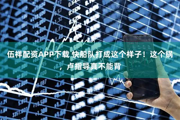 伍祥配资APP下载 快船队打成这个样子！这个锅，卢指导真不能背