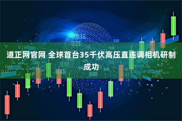 道正网官网 全球首台35千伏高压直连调相机研制成功